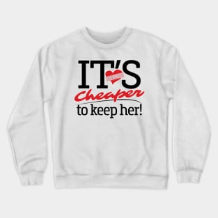 It's Cheaper To Keep Her! Crewneck Sweatshirt